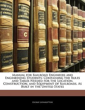 portada manual for railroad engineers and engineering students: containing the rules and tables needed for the location, construction, and equipment of railro