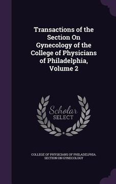 portada Transactions of the Section On Gynecology of the College of Physicians of Philadelphia, Volume 2