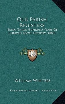 portada our parish registers: being three hundred years of curious local history (1885) (in English)