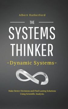 portada The Systems Thinker - Dynamic Systems: Make Better Decisions and Find Lasting Solutions Using Scientific Analysis.