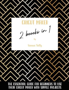 portada Cricut Maker 2 Books In 1: The Essential Guide For Beginners To Use Their Cricut Maker With Simple Projects (en Inglés)