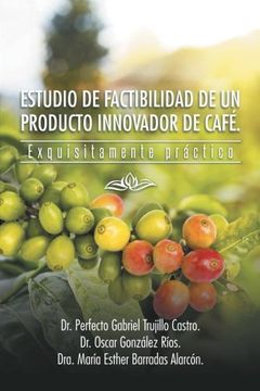 portada Estudio de Factibilidad de un Producto Innovador de Cafe. Exquisitamente Practico (in Spanish)