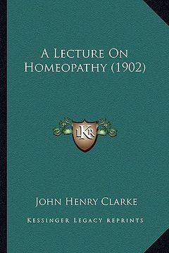 portada a lecture on homeopathy (1902) a lecture on homeopathy (1902) (in English)