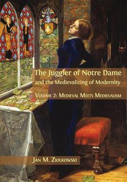 portada The Juggler of Notre Dame and the Medievalizing of Modernity: Volume 2: Medieval Meets Medievalism (en Inglés)