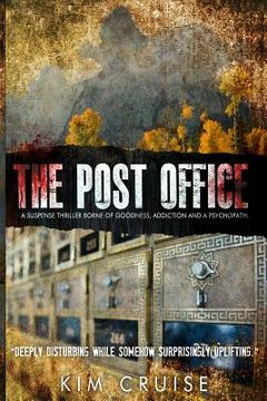 portada The Post Office; A Suspense Thriller Borne of Goodness, Addiction and a Psychopath: Deeply Disturbing While Somehow Surprisingly Uplifting (in English)