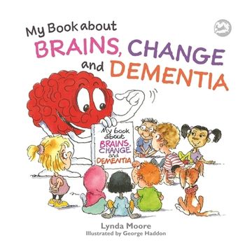portada My Book about Brains, Change and Dementia: What Is Dementia and What Does It Do? (en Inglés)