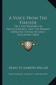 portada a voice from the fireside: or a few remarks on precociousness, and the present defective system of girls' education (1865) (in English)