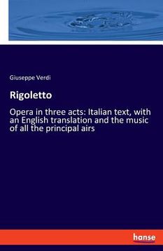 portada Rigoletto: Opera in three acts: Italian text, with an English translation and the music of all the principal airs (en Inglés)