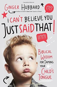 portada I Can't Believe you Just Said That! Biblical Wisdom for Taming Your Child's Tongue (in English)