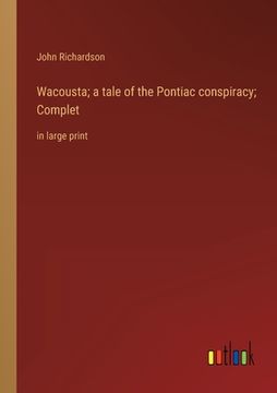 portada Wacousta; a tale of the Pontiac conspiracy; Complet: in large print (en Inglés)
