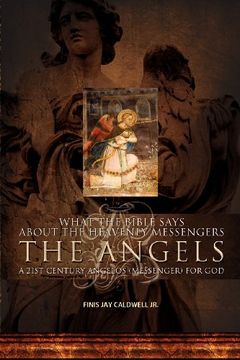 portada what the bible says about the heavenly messengers: the angels - a 21st century angelos (messenger) for god (in English)