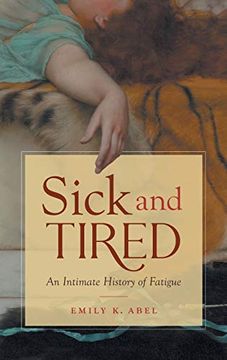 portada Sick and Tired: An Intimate History of Fatigue (Studies in Social Medicine) (in English)