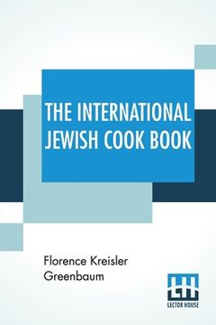 portada The International Jewish Cook Book: 1600 Recipes According To The Jewish Dietary Laws With The Rules For Kashering * * * * * The Favorite Recipes Of A (in English)