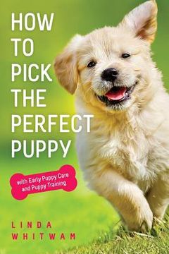 portada How to Pick The Perfect Puppy: With Early Puppy Care and Puppy Training (in English)
