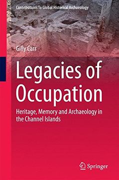 portada Legacies of Occupation: Heritage, Memory and Archaeology in the Channel Islands (Contributions To Global Historical Archaeology)
