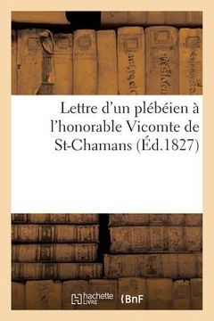 portada Lettre d'Un Plébéien À l'Honorable Vicomte de St-Chamans (Éd.1827): de Son Discours Sur Le Budget Du 9 Mai 1827... (en Francés)