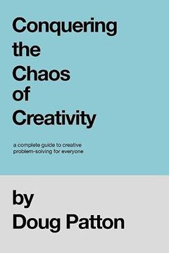 portada Conquering the Chaos of Creativity: A Complete Guide to Creative Problem-Solving for Everyone 