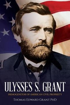 portada Ulysses S. Grant: Primogenitor of American Civil Propriety (in English)