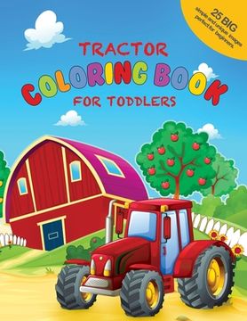 portada Tractor Coloring Book For Toddlers: 25 Big, Simple and Unique Images Perfect For Beginners: Ages 2-4, 8.5 x 11 Inches (21.59 x 27.94 cm) (en Inglés)