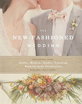 portada The New-Fashioned Wedding: Designing Your Artful, Modern, Crafty, Textured, Sophisticated Celebration (en Inglés)
