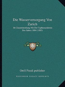 portada Die Wasserversorgung Von Zurich: Ihr Zusammenhang Mit Der Typhusepidemie Des Jahres 1884 (1885) (en Alemán)