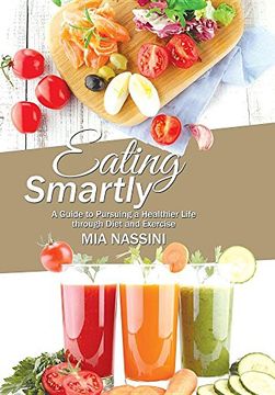 portada Eating Smartly: A Guide to Pursuing a Healthier Life through Diet and Exercise