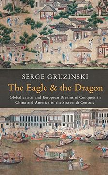 portada The Eagle and the Dragon: Globalization and European Dreams of Conquest in China and America in the Sixteenth Century