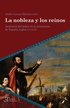 portada La Nobleza y los Reinos: Anatomía del Poder en la Monarquía de España (Siglos Xvi-Xvii) (Tiempo Emulado. Historia de América y España) (in Spanish)