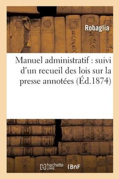 portada Manuel Administratif: Suivi d'Un Recueil Des Lois Sur La Presse Annotées (en Francés)