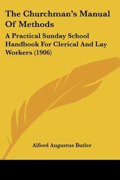 portada the churchman's manual of methods: a practical sunday school handbook for clerical and lay workers (1906) (en Inglés)
