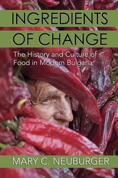 portada Ingredients of Change: The History and Culture of Food in Modern Bulgaria (en Inglés)