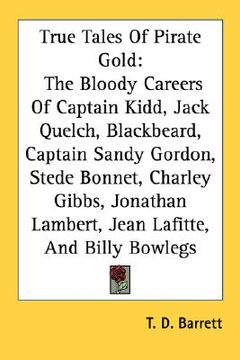 portada true tales of pirate gold: the bloody careers of captain kidd, jack quelch, blackbeard, captain sandy gordon, stede bonnet, charley gibbs, jonath (en Inglés)