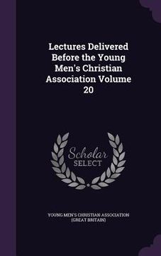 portada Lectures Delivered Before the Young Men's Christian Association Volume 20 (en Inglés)