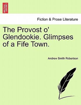 portada the provost o' glendookie. glimpses of a fife town. (in English)
