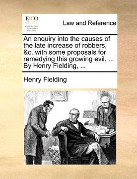 portada an enquiry into the causes of the late increase of robbers, &c. with some proposals for remedying this growing evil. ... by henry fielding, ... (en Inglés)