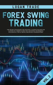 portada Forex Swing Trading: The Secret Strategies for Creating a Passive Income for a Living in a Simple Guide. Day and Swing Techniques, Psychology, Tips & Tricks, Discipline, for Beginners Logan Trade Forex Collection vol 2 Copyright (in English)