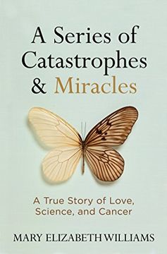 portada A Series of Catastrophes and Miracles: A True Story of Love, Science, and Cancer (in English)