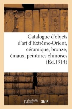 portada Catalogue d'objets d'art d'Extrême-Orient, céramique, bronze, émaux, peintures chinoises (en Francés)