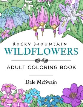 portada Rocky Mountain Wildflowers: An Hand Drawn Adult Coloring Book for Relaxation and Stress Relief 