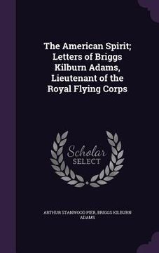 portada The American Spirit; Letters of Briggs Kilburn Adams, Lieutenant of the Royal Flying Corps (en Inglés)