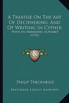 portada a treatise on the art of deciphering, and of writing in cypher: with an harmonic alphabet (1772) (en Inglés)