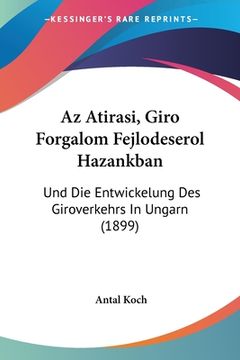 portada Az Atirasi, Giro Forgalom Fejlodeserol Hazankban: Und Die Entwickelung Des Giroverkehrs In Ungarn (1899) (in Hebreo)