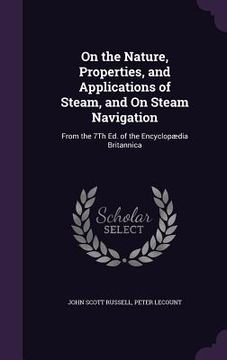 portada On the Nature, Properties, and Applications of Steam, and On Steam Navigation: From the 7Th Ed. of the Encyclopædia Britannica (en Inglés)