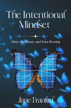 portada The Intentional Mindset: Data, Decisions, and Your Destiny (en Inglés)