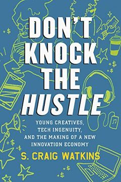 portada Don't Knock the Hustle: Young Creatives, Tech Ingenuity, and the Making of a new Innovation Economy 