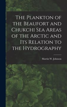 portada The Plankton of the Beaufort and Chukchi Sea Areas of the Arctic and Its Relation to the Hydrography (en Inglés)
