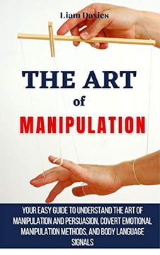 portada The art of Manipulation: Your Easy Guide to Understand the art of Manipulation and Persuasion, Covert Emotional Manipulation Methods, and Body Language Signals (en Inglés)