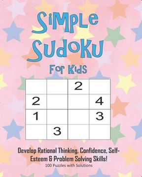 portada Simple Sudoku For Kids - Develop Rational Thinking, Confidence, Self-Esteem & Problem Solving Skills, 100 Puzzles with Solutions: Easy 4x4 Sudoku for (en Inglés)
