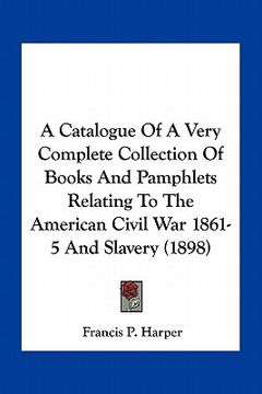 portada a catalogue of a very complete collection of books and pamphlets relating to the american civil war 1861-5 and slavery (1898)