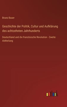 portada Geschichte der Politik, Cultur und Aufklärung des achtzehnten Jahrhunderts: Deutschland und die französische Revolution - Zweite Abtheilung (in German)